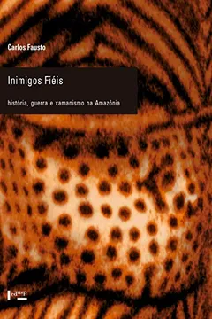 Livro Inimigos Fiéis. História, Guerra e Xamanismo na Amazônia - Resumo, Resenha, PDF, etc.