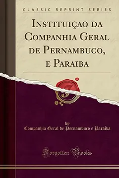 Livro Instituiçao da Companhia Geral de Pernambuco, e Paraiba (Classic Reprint) - Resumo, Resenha, PDF, etc.