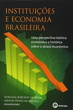 Livro Instituições e Economia Brasileira. Uma Perspectiva Teórica, Econômica e Histórica Sobre o Atraso Econômico - Resumo, Resenha, PDF, etc.