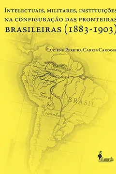 Livro Intelectuais, Militares, Instituições na Configuração das Fronteiras Brasileiras. 1883-1903 - Resumo, Resenha, PDF, etc.