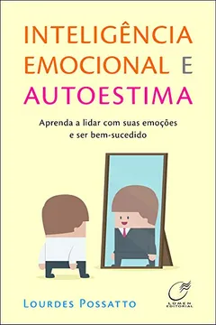 Livro Inteligência Emocional e Autoestima. Aprenda a Lidar com Suas Emoções e Ser Bem-Sucedido - Resumo, Resenha, PDF, etc.