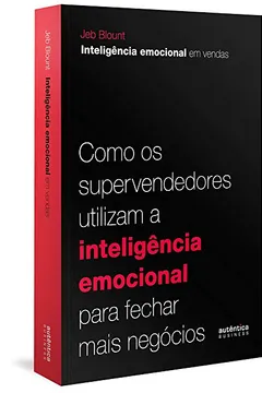 Livro Inteligência Emocional em Vendas. Como os Supervendedores Utilizam a Inteligência Emocional Para Fechar Mais Negócios - Resumo, Resenha, PDF, etc.