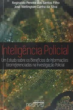 Livro Inteligência Policial. Um Estudo Sobre os Benefícios de Informações Georreferenciadas na Investigação Policial - Resumo, Resenha, PDF, etc.