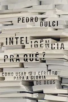 Livro Inteligência pra quê?: Como usar seu cérebro para a glória de Deus - Resumo, Resenha, PDF, etc.