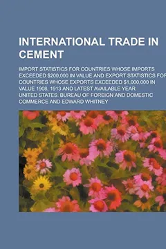 Livro International Trade in Cement; Import Statistics for Countries Whose Imports Exceeded $200,000 in Value and Export Statistics for Countries Whose Expo - Resumo, Resenha, PDF, etc.