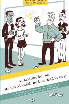 Livro Introducao Ao Disciplined Agile Delivery: A Pequena Jornada de Um Time Agil Do Scrum Ao Continuous Delivery - Resumo, Resenha, PDF, etc.