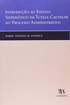 Capa do livro Introducao Ao Estudo Sistematico Da Tutela Cautelar No Processo Administrativo