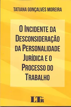 Livro IO Incidente da Desconsideração da Personalidade Jurídica e o Processo do Trabalho - Resumo, Resenha, PDF, etc.