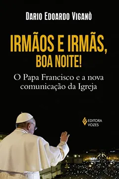 Livro Irmãos e irmãs, boa noite: O Papa Francisco e a nova comunicação da Igreja - Resumo, Resenha, PDF, etc.