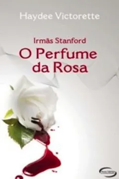 Livro Irmãs Stanford. O Perfume da Rosa - Resumo, Resenha, PDF, etc.