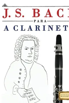 Livro J. S. Bach Para a Clarineta: 10 Pecas Faciles Para a Clarineta Livro Para Principiantes - Resumo, Resenha, PDF, etc.