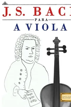 Livro J. S. Bach Para a Viola: 10 Pecas Faciles Para a Viola Livro Para Principiantes - Resumo, Resenha, PDF, etc.