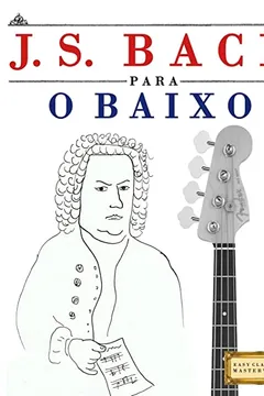 Livro J. S. Bach Para O Baixo: 10 Pecas Faciles Para O Baixo Livro Para Principiantes - Resumo, Resenha, PDF, etc.