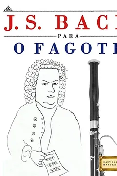 Livro J. S. Bach Para O Fagote: 10 Pecas Faciles Para O Fagote Livro Para Principiantes - Resumo, Resenha, PDF, etc.