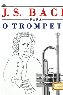 Livro J. S. Bach Para O Trompete: 10 Pecas Faciles Para O Trompete Livro Para Principiantes - Resumo, Resenha, PDF, etc.