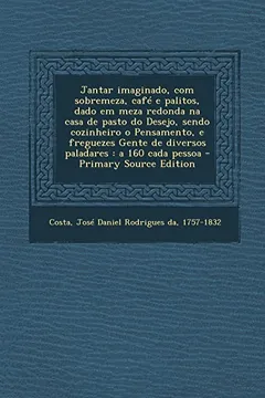 Livro Jantar Imaginado, Com Sobremeza, Cafe E Palitos, Dado Em Meza Redonda Na Casa de Pasto Do Desejo, Sendo Cozinheiro O Pensamento, E Freguezes Gente de - Resumo, Resenha, PDF, etc.