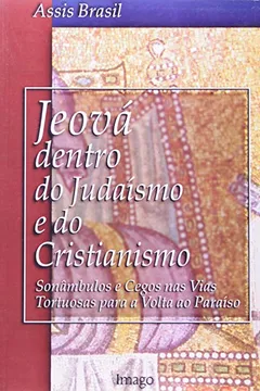 Livro Jeová Dentro do Judaísmo e do Cristianismo Sonâmbulos e Cegos Nas Vias Tortuosas - Resumo, Resenha, PDF, etc.