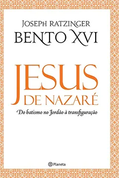 Livro Jesus de Nazaré. Do Batismo no Jordão à Transfiguração - Resumo, Resenha, PDF, etc.