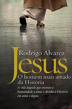 Livro Jesus. O Homem Mais Amado da História. A Biografia Daquele que Ensinou a Humanidade a Amar e Dividiu a História em Antes e Depois - Resumo, Resenha, PDF, etc.