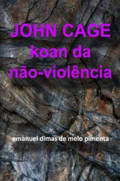 Livro John Cage: Koan Da Nao-Violencia - Resumo, Resenha, PDF, etc.