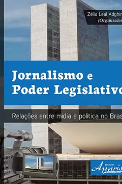 Livro Jornalismo e Poder Legislativo. Relações Entre Mídia e Política no Brasil - Resumo, Resenha, PDF, etc.