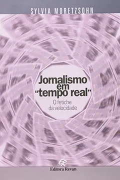 Capa do livro Jornalismo Em Tempo Real - O Fetiche Da Velocidade