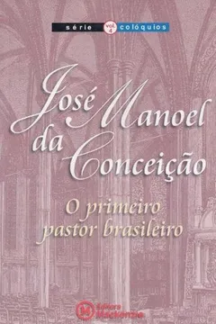 Livro José Manoel da Conceição. O Primeiro Pastor Brasileiro - Volume 4. Série Colóquios - Resumo, Resenha, PDF, etc.