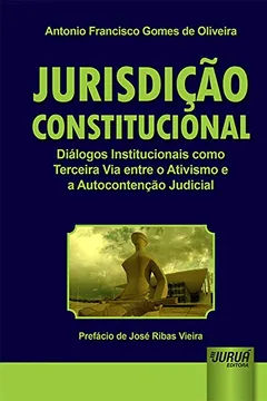 Livro Jurisdição Constitucional. Diálogos Institucionais Como Terceira Via Entre o Ativismo e a Autocontenção Judicial - Resumo, Resenha, PDF, etc.