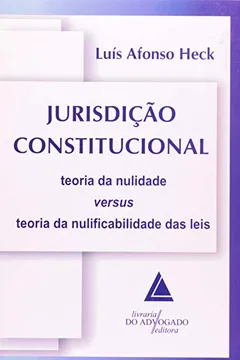 Livro Jurisdição Constitucional: Teoria Da Nulidade Versus Teoria Da Nulificabilidade Das Leis - Resumo, Resenha, PDF, etc.
