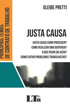 Livro Justa Causa. Como Proceder? Como Realizar Uma Dispensa? O que Pedir em Juízo? Como Evitar Problemas Trabalhistas? - Resumo, Resenha, PDF, etc.