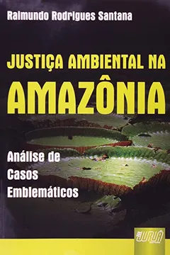 Livro Justiça Ambiental na Amazônia. Análise de Casos Emblemáticos - Resumo, Resenha, PDF, etc.