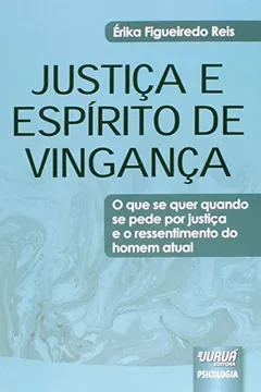 Livro Justiça e Espírito de Vingança. O que Se Quer Quando Se Pede por Justiça e o Ressentimento do Homem Atual - Resumo, Resenha, PDF, etc.