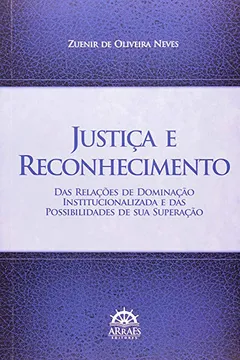 Livro Justiça E Reconhecimento. Das Relações De Dominação Institucionalizada E Das Possibilidades De Sua Superação - Resumo, Resenha, PDF, etc.