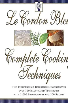 Livro Le Cordon Bleu's Complete Cooking Techniques: The Indispensable Reference Demonstates Over 700 Illustrated Techniques with 2,000 Photos and 200 Recipe - Resumo, Resenha, PDF, etc.