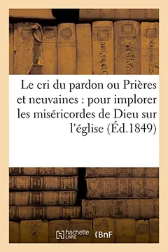 Livro Le Cri Du Pardon Ou Prieres Et Neuvaines: Pour Implorer Les Misericordes de Dieu Sur L Eglise - Resumo, Resenha, PDF, etc.