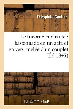 Capa do livro Le Tricorne Enchante: Bastonnade En Un Acte Et En Vers, Melee D'Un Couplet