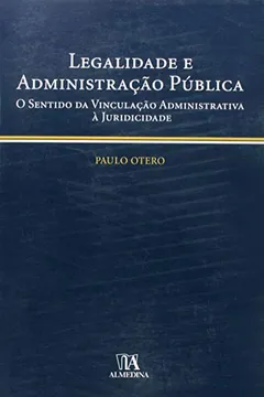 Livro Legalidade E Administracao Publica O Sentido Da Vinculacao Administrativa A Juridicidade - Resumo, Resenha, PDF, etc.