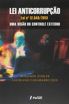 Livro Lei Anticorrupção. Lei N 12.846/ 2013. Uma Visão do Controle Externo - Volume 1 - Resumo, Resenha, PDF, etc.