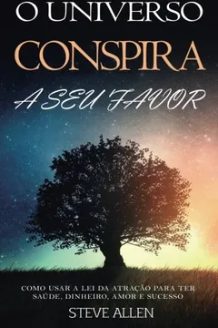 Livro Lei Da Atracao - O Universo Conspira a Seu Favor. Como Usar a Lei Da Atracao Para Ter Saude, Dinheiro E Sucesso: Aprenda a Controlar O Poder Secreto Do Universo Para Atrair E Manifestar Seus Sonhos - Resumo, Resenha, PDF, etc.
