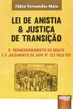Livro Lei de Anistia e Justiça de Transição. O Redimensionamento do Debate e o Julgamento da ADPF Nº 153 Pelo STF - Resumo, Resenha, PDF, etc.