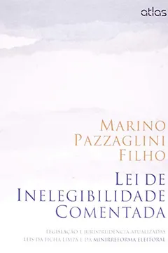 Livro Lei de Inelegibilidade Comentada. Legislação e Jurisprudência Atualizadas Leis da Ficha Limpa e da Minirreforma Eleitora - Resumo, Resenha, PDF, etc.