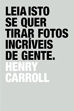 Livro Leia Isto Se Quer Tirar Fotos Incríveis de Gente - Resumo, Resenha, PDF, etc.