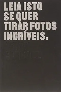 Livro Leia Isto Se Quer Tirar Fotos Incríveis - Resumo, Resenha, PDF, etc.