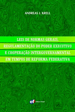Livro Leis de Normas Gerais, Regulamentação do Poder Executivo e Cooperação Intergovernamental em Tempos de Reforma Federativa - Resumo, Resenha, PDF, etc.