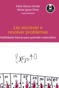 Livro Ler, Escrever e Resolver Problemas. Habilidades Básicas Para Aprender Matemática - Resumo, Resenha, PDF, etc.