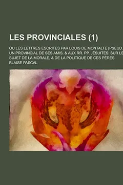 Livro Les Provinciales; Ou Les Lettres Escrites Par Louis de Montalte [Pseud.], a Un Provincial de Ses Amis, & Aux RR. Pp. Jesuites: Sur Le Sujet de La Mora - Resumo, Resenha, PDF, etc.