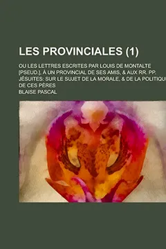 Livro Les Provinciales; Ou Les Lettres Escrites Par Louis de Montalte [Pseud.], a Un Provincial de Ses Amis, & Aux RR. Pp. Jesuites: Sur Le Sujet de La Mora - Resumo, Resenha, PDF, etc.