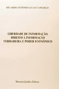 Capa do livro Liberdade De Informação, Direito A Informação Verdadeira E Poder Economico