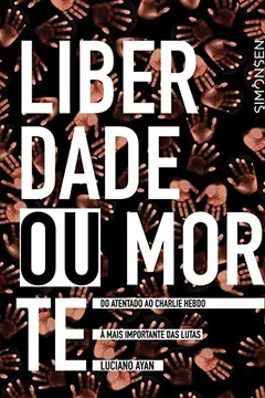 Livro Liberdade ou Morte. Do Atentado ao Charlie Hebdo à Mais Importante das Lutas - Resumo, Resenha, PDF, etc.