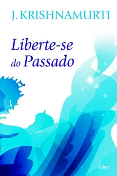 Livro Liberte-se do Passado - Resumo, Resenha, PDF, etc.
